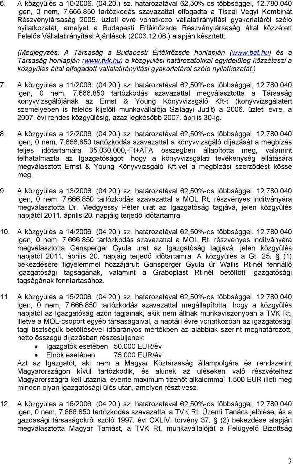 ) alapján készített. (Megjegyzés: A Társaság a Budapesti Értéktőzsde honlapján (www.bet.hu) és a Társaság honlapján (www.tvk.