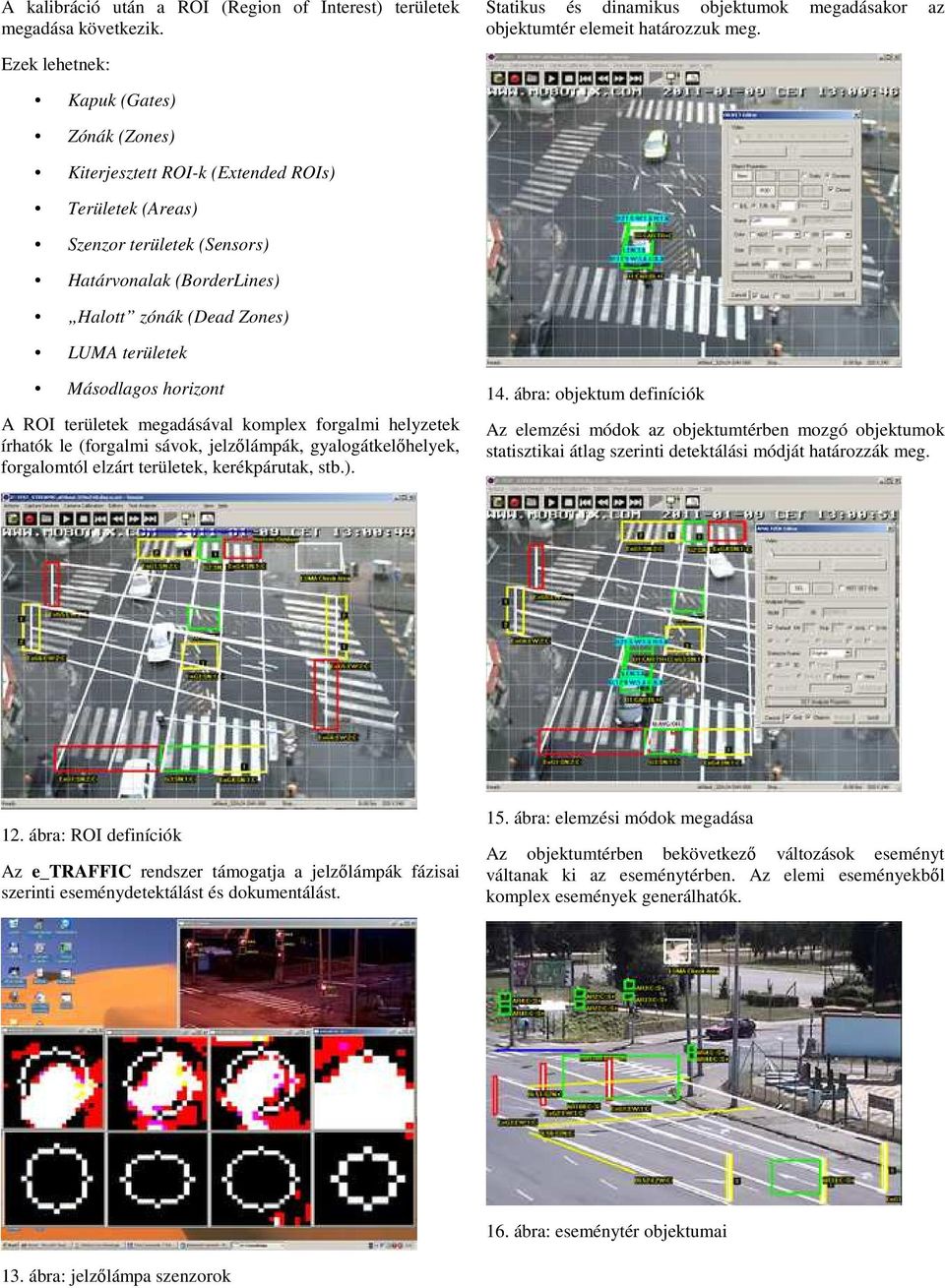 Másodlagos horizont A ROI területek megadásával komplex forgalmi helyzetek írhatók le (forgalmi sávok, jelzőlámpák, gyalogátkelőhelyek, forgalomtól elzárt területek, kerékpárutak, stb.). 14.