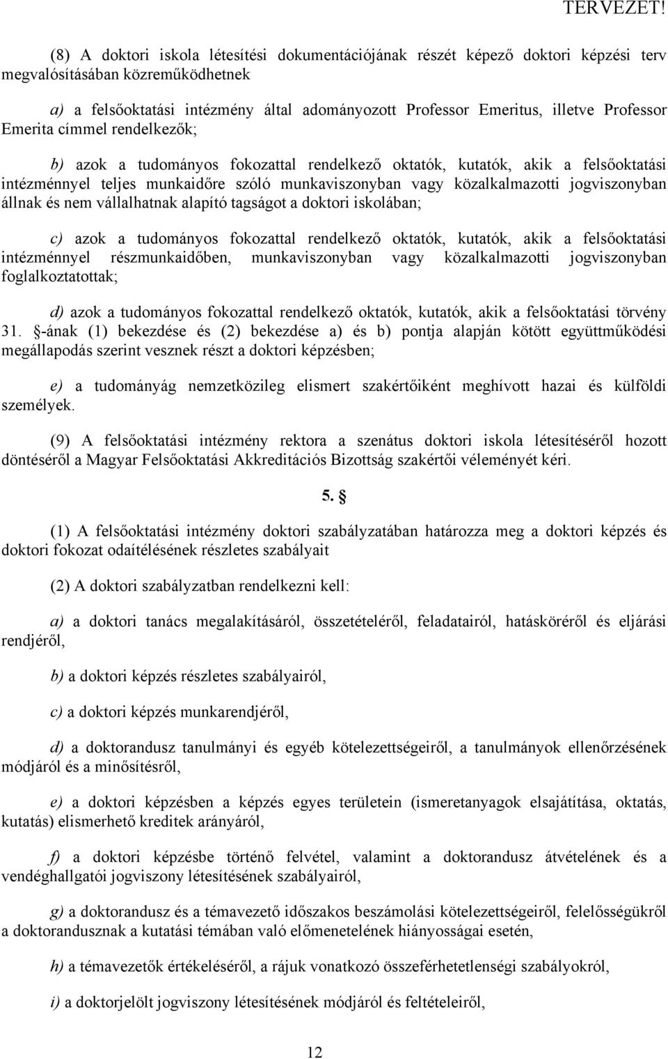 jogviszonyban állnak és nem vállalhatnak alapító tagságot a doktori iskolában; c) azok a tudományos fokozattal rendelkező oktatók, kutatók, akik a felsőoktatási intézménnyel részmunkaidőben,