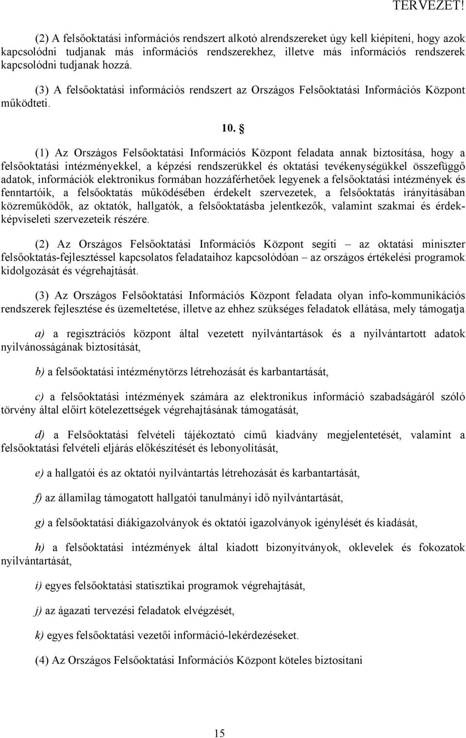 (1) Az Országos Felsőoktatási Információs Központ feladata annak biztosítása, hogy a felsőoktatási intézményekkel, a képzési rendszerükkel és oktatási tevékenységükkel összefüggő adatok, információk