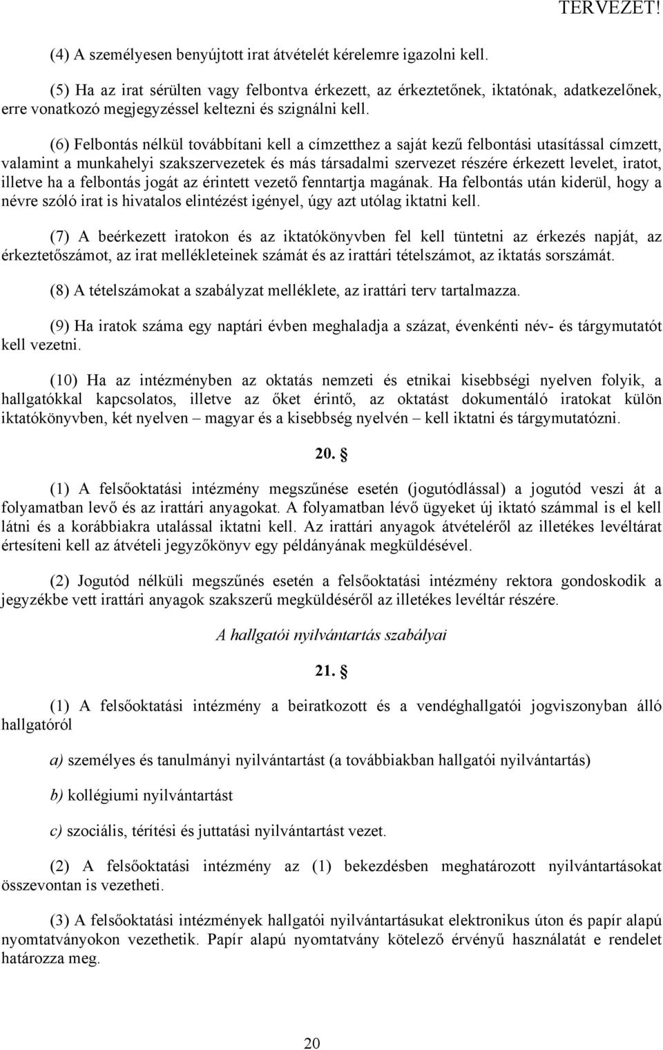 (6) Felbontás nélkül továbbítani kell a címzetthez a saját kezű felbontási utasítással címzett, valamint a munkahelyi szakszervezetek és más társadalmi szervezet részére érkezett levelet, iratot,