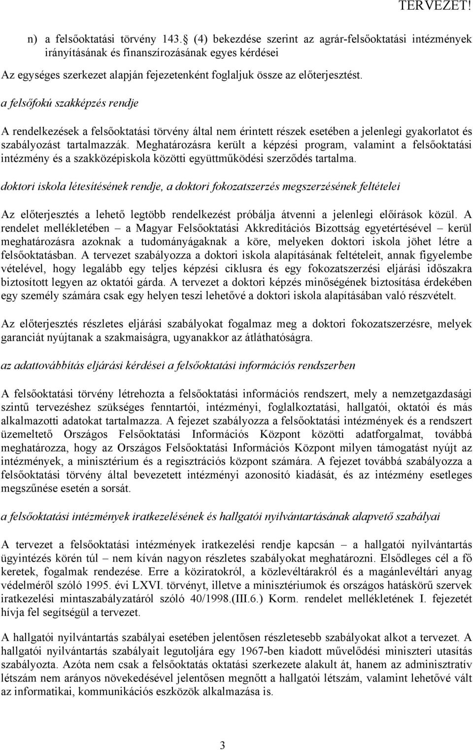 a felsőfokú szakképzés rendje A rendelkezések a felsőoktatási törvény által nem érintett részek esetében a jelenlegi gyakorlatot és szabályozást tartalmazzák.