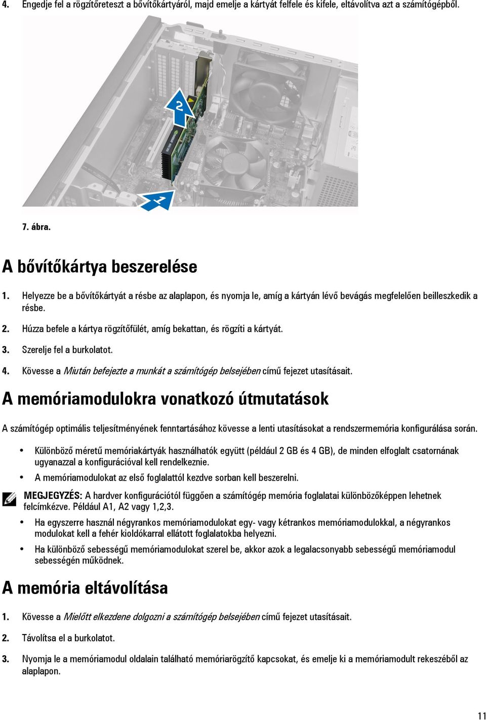 Húzza befele a kártya rögzítőfülét, amíg bekattan, és rögzíti a kártyát. 3. Szerelje fel a burkolatot. 4. Kövesse a Miután befejezte a munkát a számítógép belsejében című fejezet utasításait.