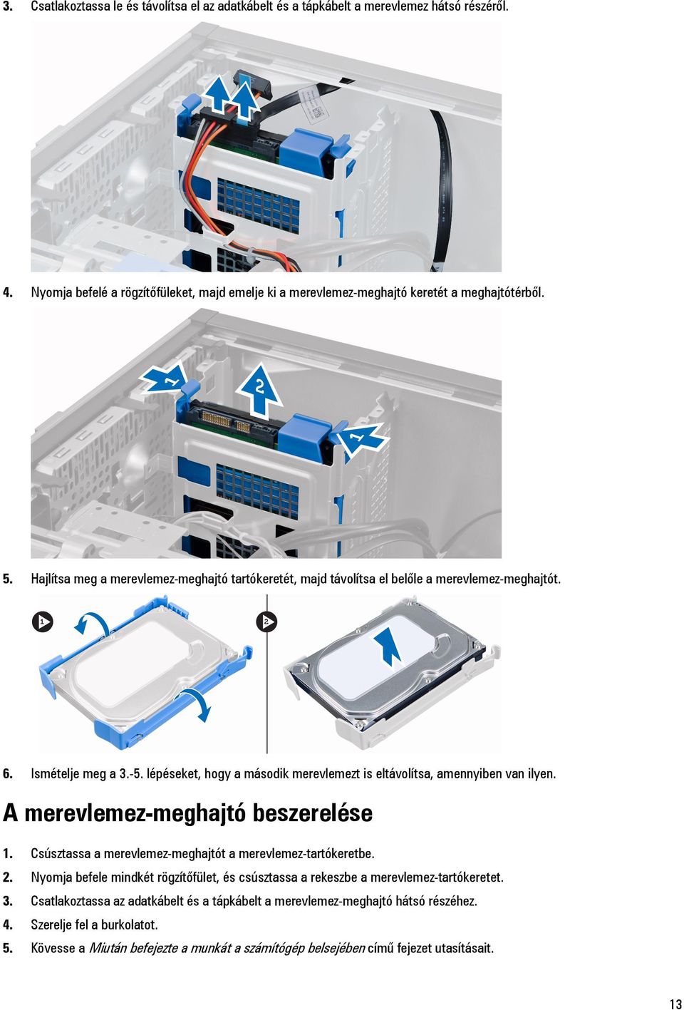 A merevlemez-meghajtó beszerelése 1. Csúsztassa a merevlemez-meghajtót a merevlemez-tartókeretbe. 2. Nyomja befele mindkét rögzítőfület, és csúsztassa a rekeszbe a merevlemez-tartókeretet. 3.