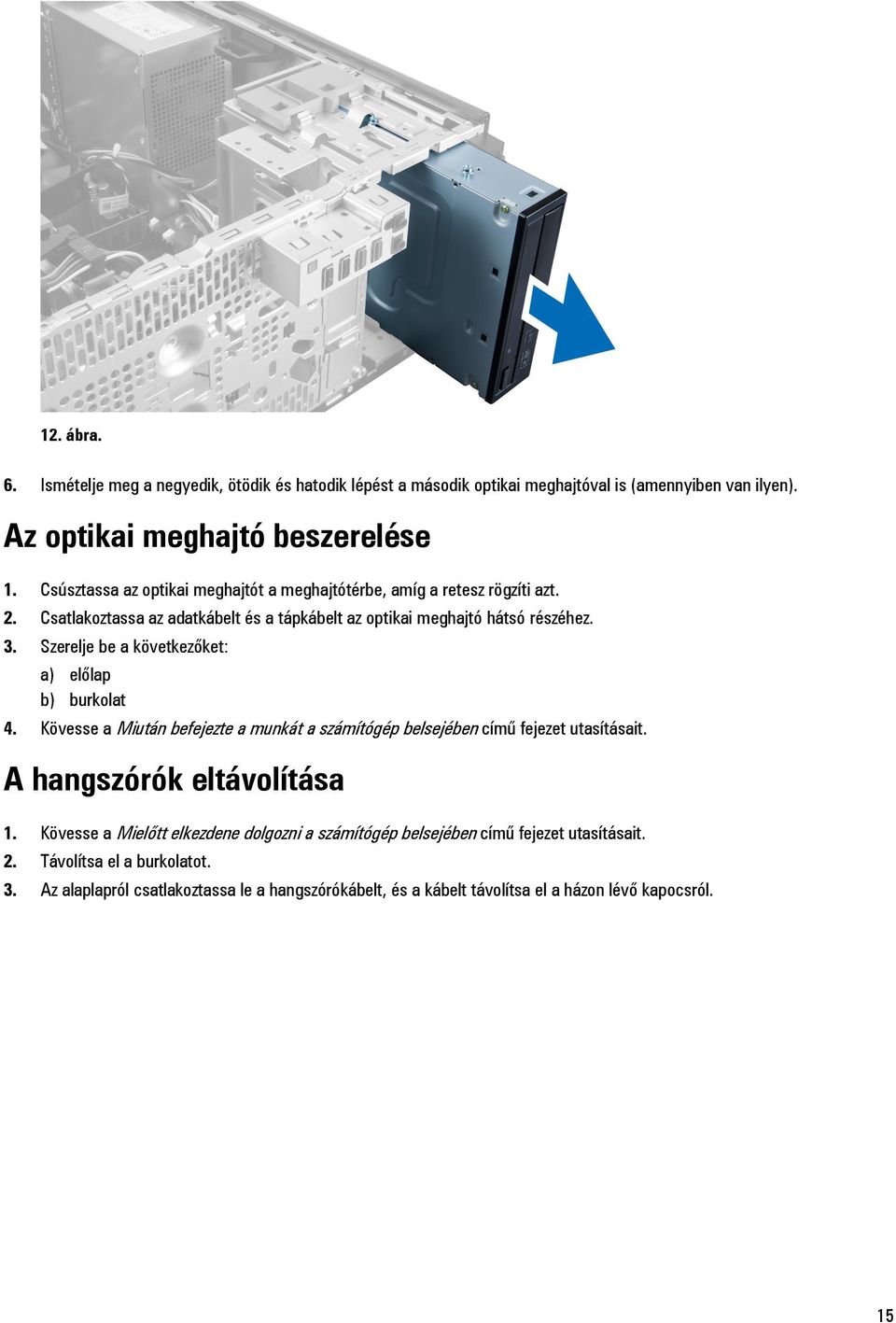 Szerelje be a következőket: a) előlap b) burkolat 4. Kövesse a Miután befejezte a munkát a számítógép belsejében című fejezet utasításait. A hangszórók eltávolítása 1.