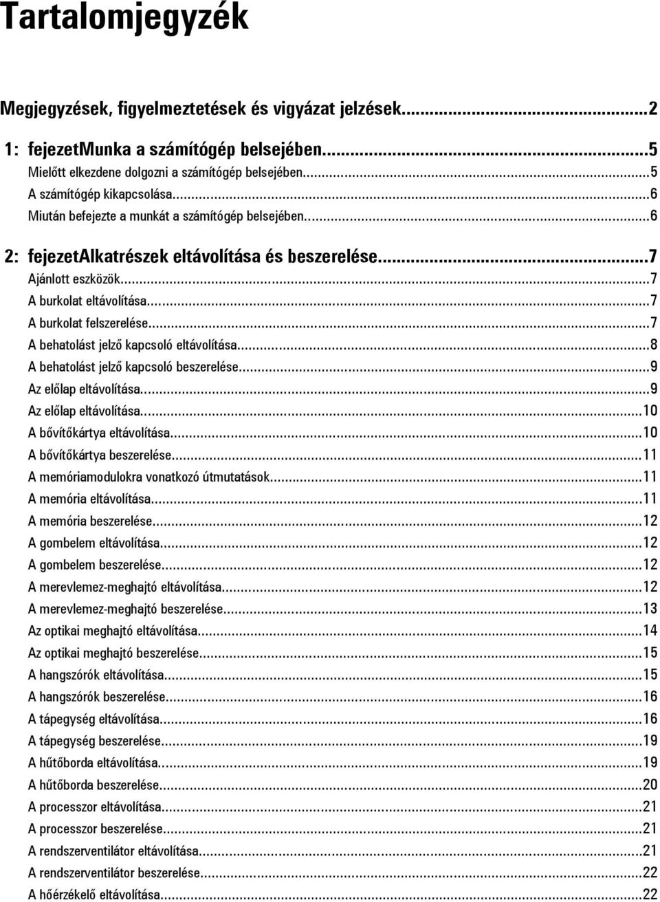 ..7 A behatolást jelző kapcsoló eltávolítása...8 A behatolást jelző kapcsoló beszerelése...9 Az előlap eltávolítása...9 Az előlap eltávolítása...10 A bővítőkártya eltávolítása.