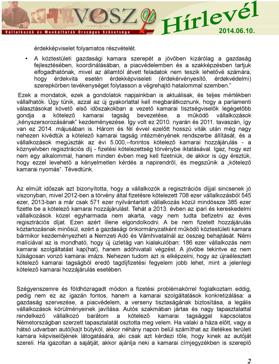 nem teszik lehetővé számára, hogy érdekvita esetén érdekképviseleti (érdekérvényesítő, érdekvédelmi) szerepkörben tevékenységet folytasson a végrehajtó hatalommal szemben.