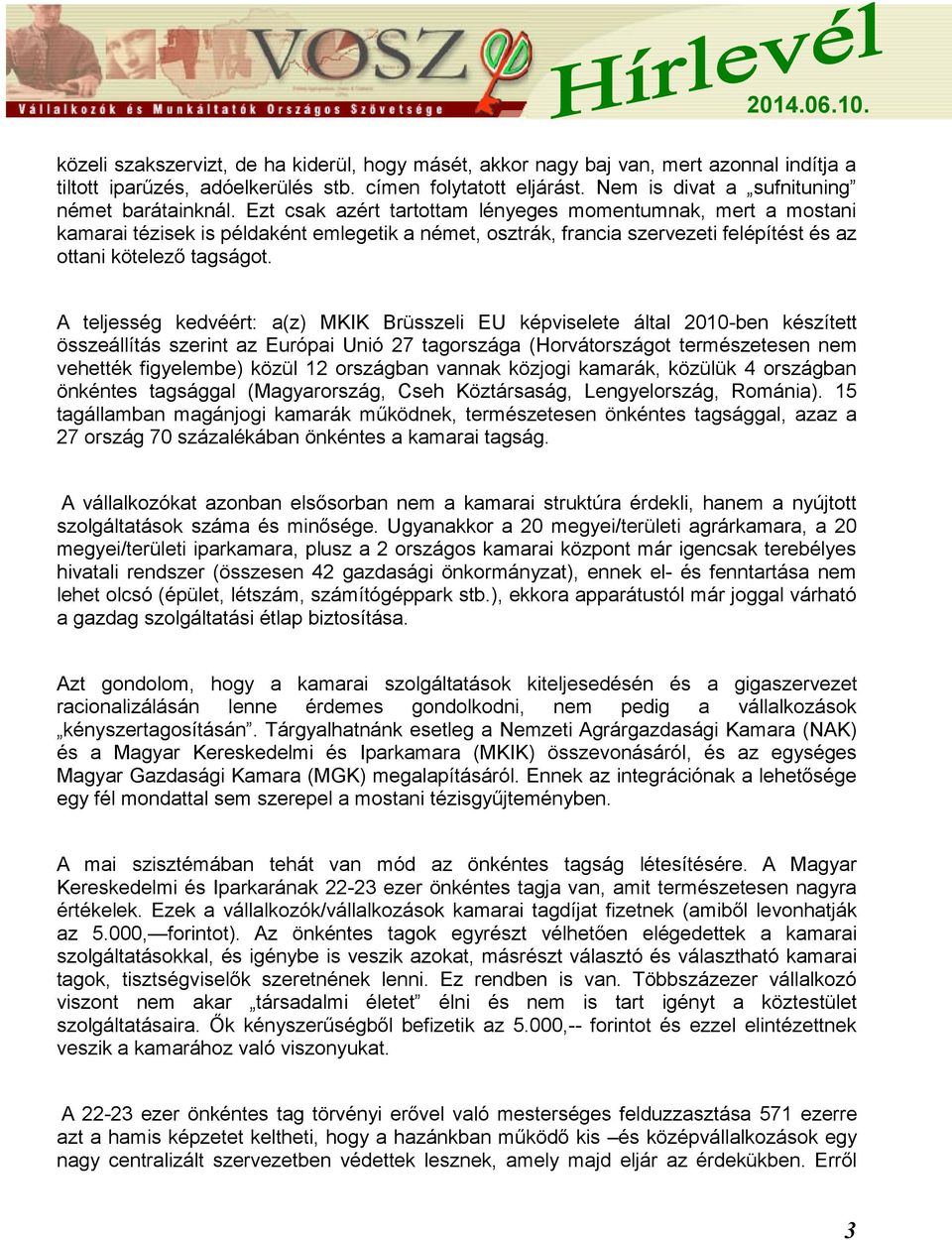 A teljesség kedvéért: a(z) MKIK Brüsszeli EU képviselete által 2010-ben készített összeállítás szerint az Európai Unió 27 tagországa (Horvátországot természetesen nem vehették figyelembe) közül 12