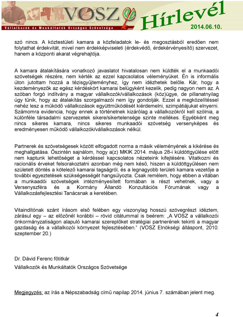 A kamara átalakítására vonatkozó javaslatot hivatalosan nem küldték el a munkaadói szövetségek részére, nem kérték az ezzel kapcsolatos véleményüket.