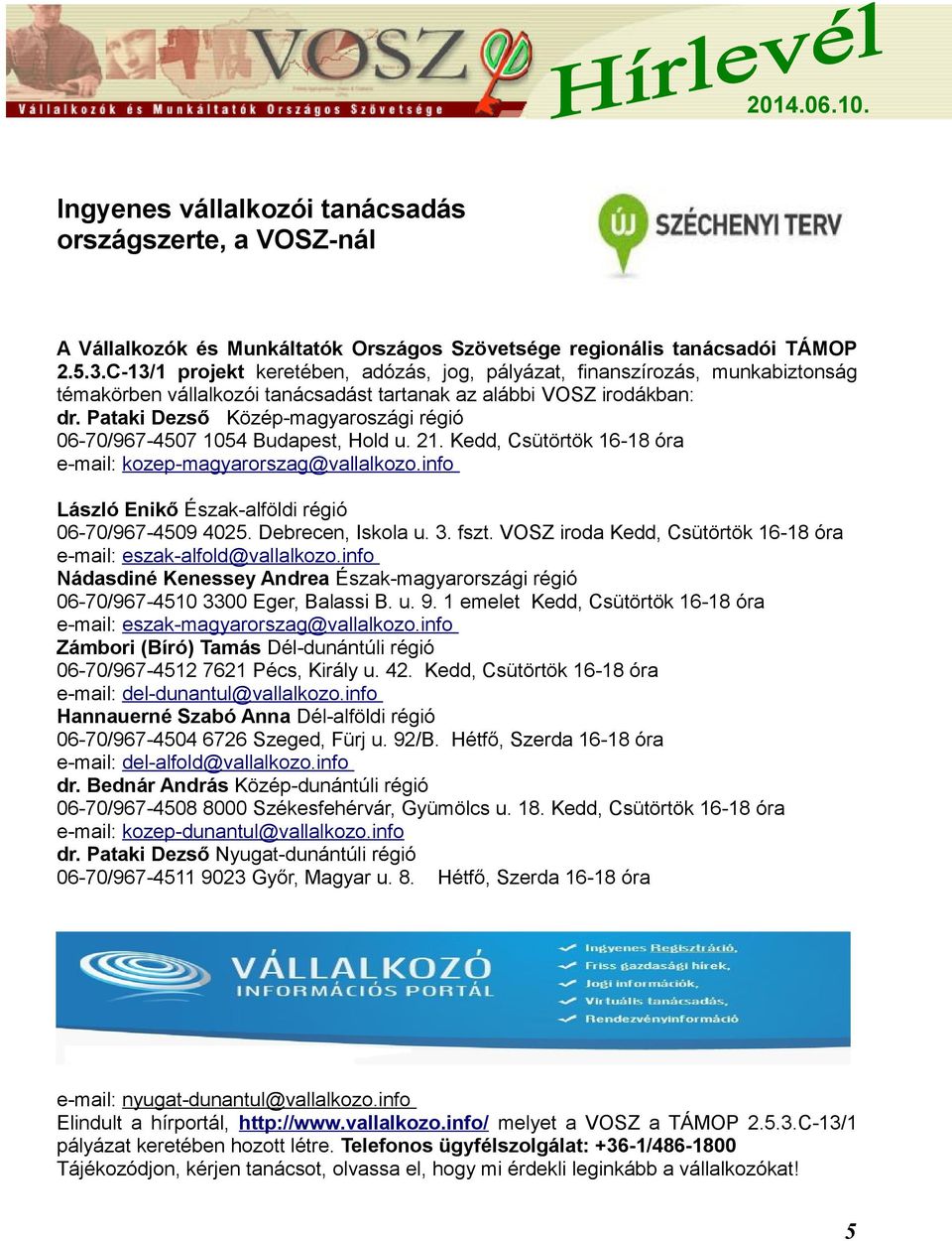 Pataki Dezső Közép-magyaroszági régió 06-70/967-4507 1054 Budapest, Hold u. 21. Kedd, Csütörtök 16-18 óra e-mail: kozep-magyarorszag@vallalkozo.
