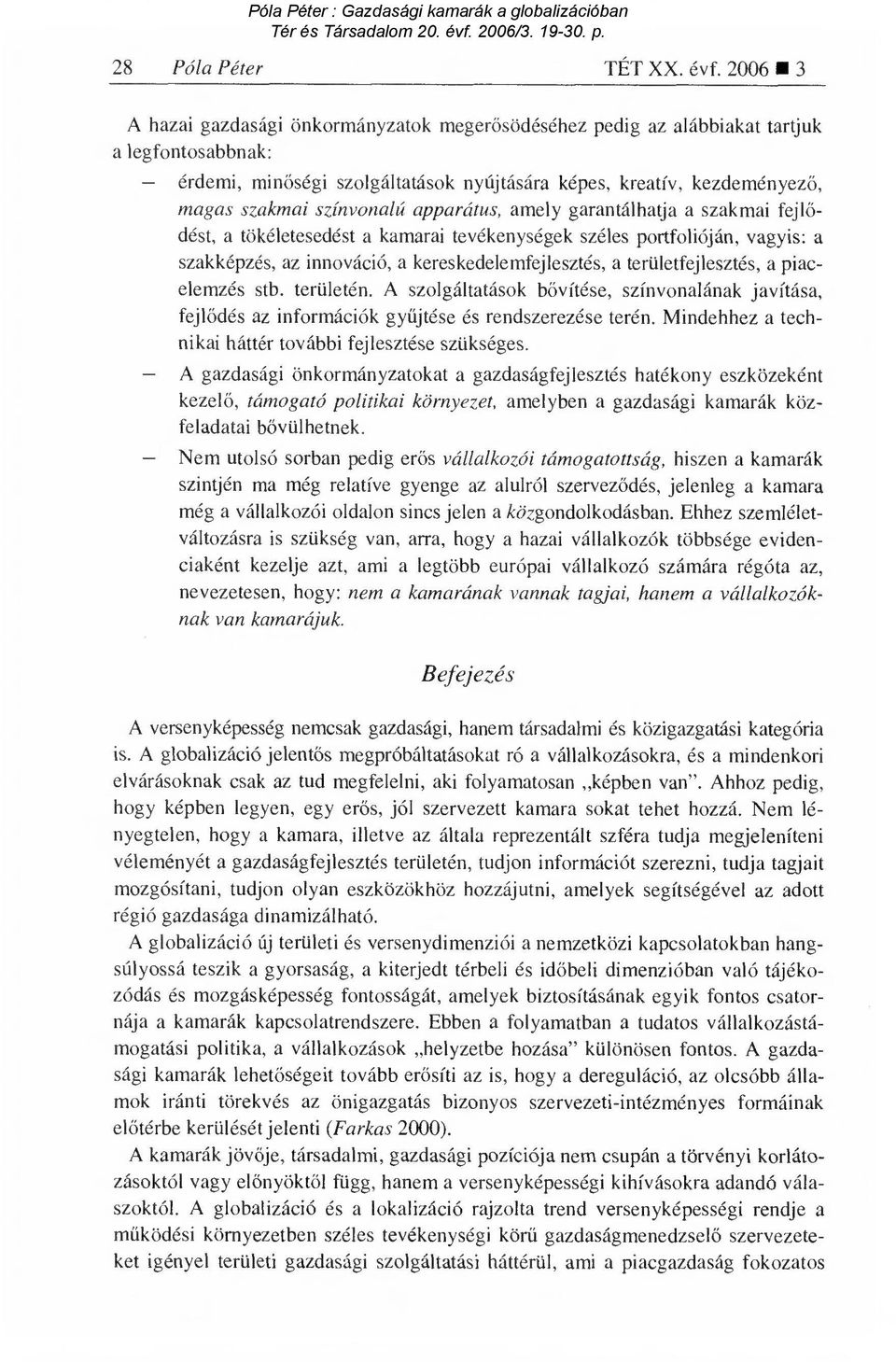 színvonalú apparátus, amely garantálhatja a szakmai fejl ő- dést, a tökéletesedést a kamarai tevékenységek széles portfolióján, vagyis: a szakképzés, az innovácíó, a kereskedelemfejlesztés, a