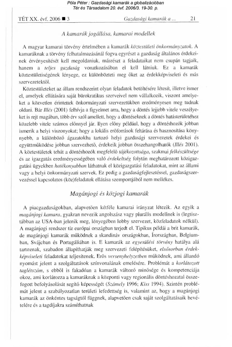 vonatkozásában el kell látniuk. Ez a kamarák köztestületiségének lényege, ez különbözteti meg őket az érdekképviseleti és más szervezetekt ől.