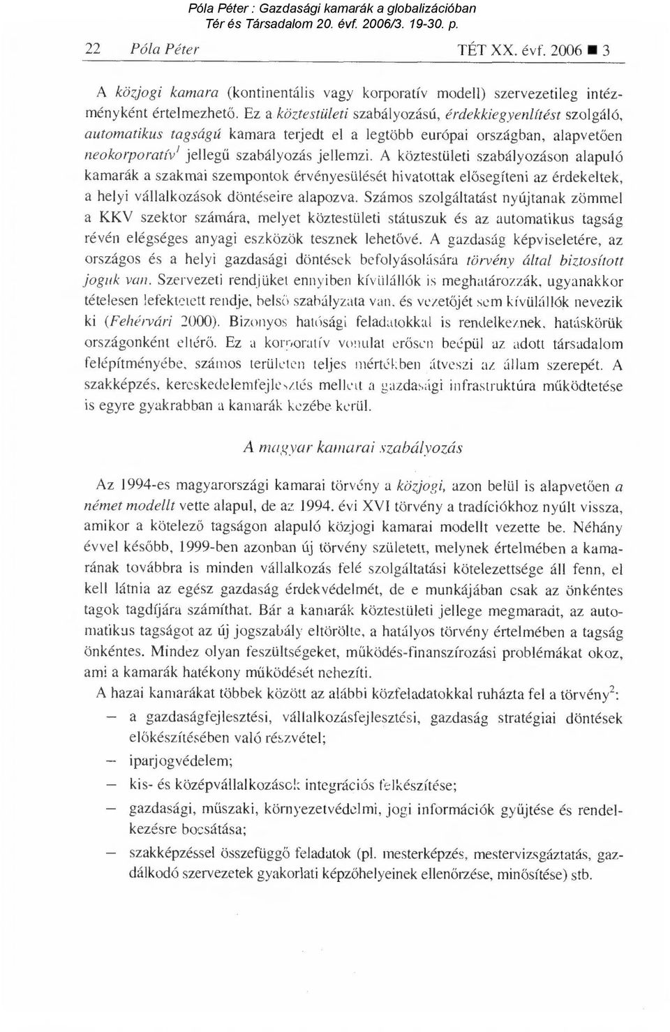 A köztestületi szabályozáson alapuló kamarák a szakmai szempontok érvényesülését hivatottak el ősegíteni az érdekeltek, a helyi vállalkozások döntéseire alapozva.