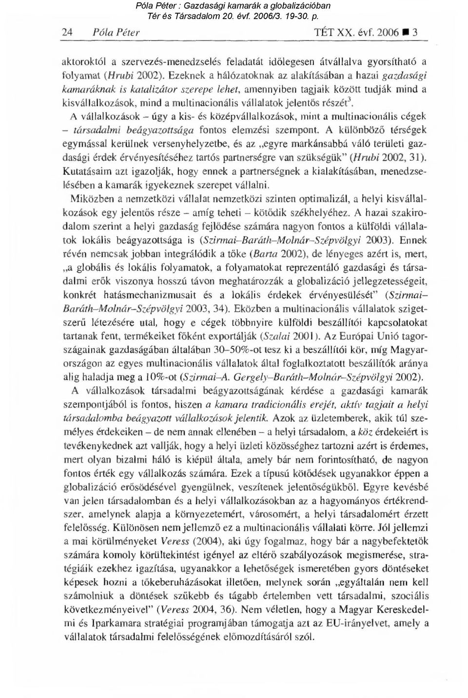 részéti. A vállalkozások úgy a kis- és középvállalkozások, mint a multinacionális cégek társadalmi beágyazottsága fontos elemzési szempont.