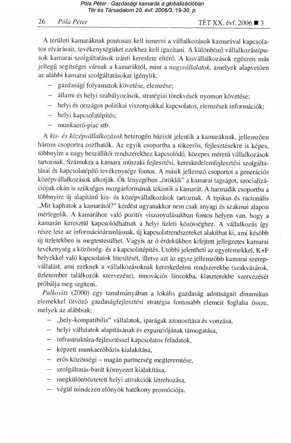 A kisvállalkozások egészen más jellegű segítséget várnak a kamaráktól, mint a nagyvállalatok, amelyek alapvet ően az alábbi kamarai szolgáltatásokat igénylik: gazdasági folyamatok követése, elemzése;