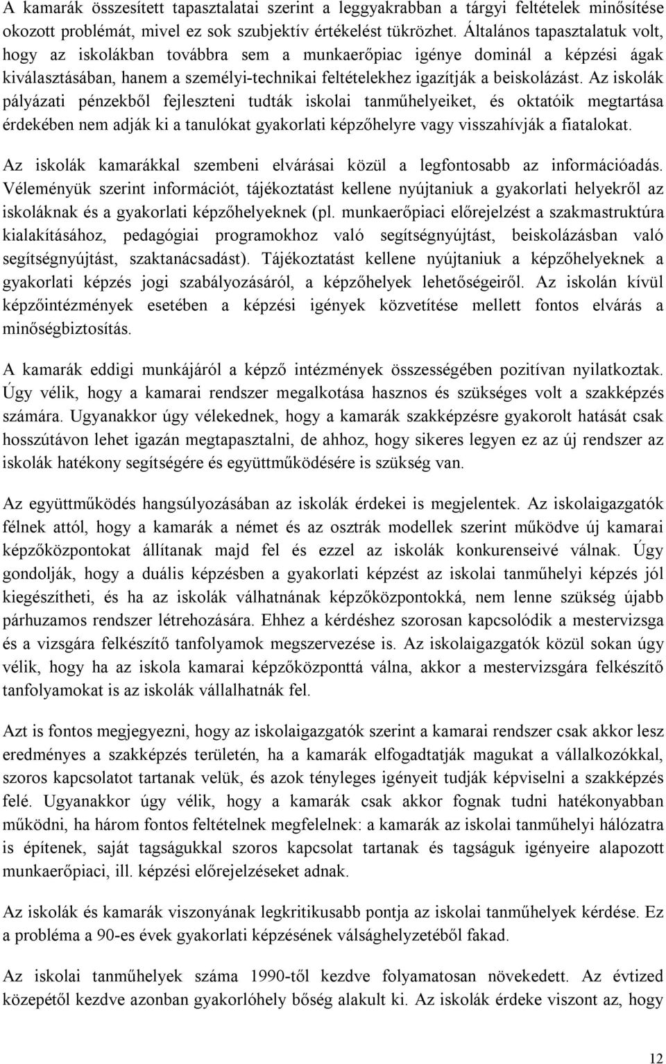 Az iskolák pályázati pénzekből fejleszteni tudták iskolai tanműhelyeiket, és oktatóik megtartása érdekében nem adják ki a tanulókat gyakorlati képzőhelyre vagy visszahívják a fiatalokat.