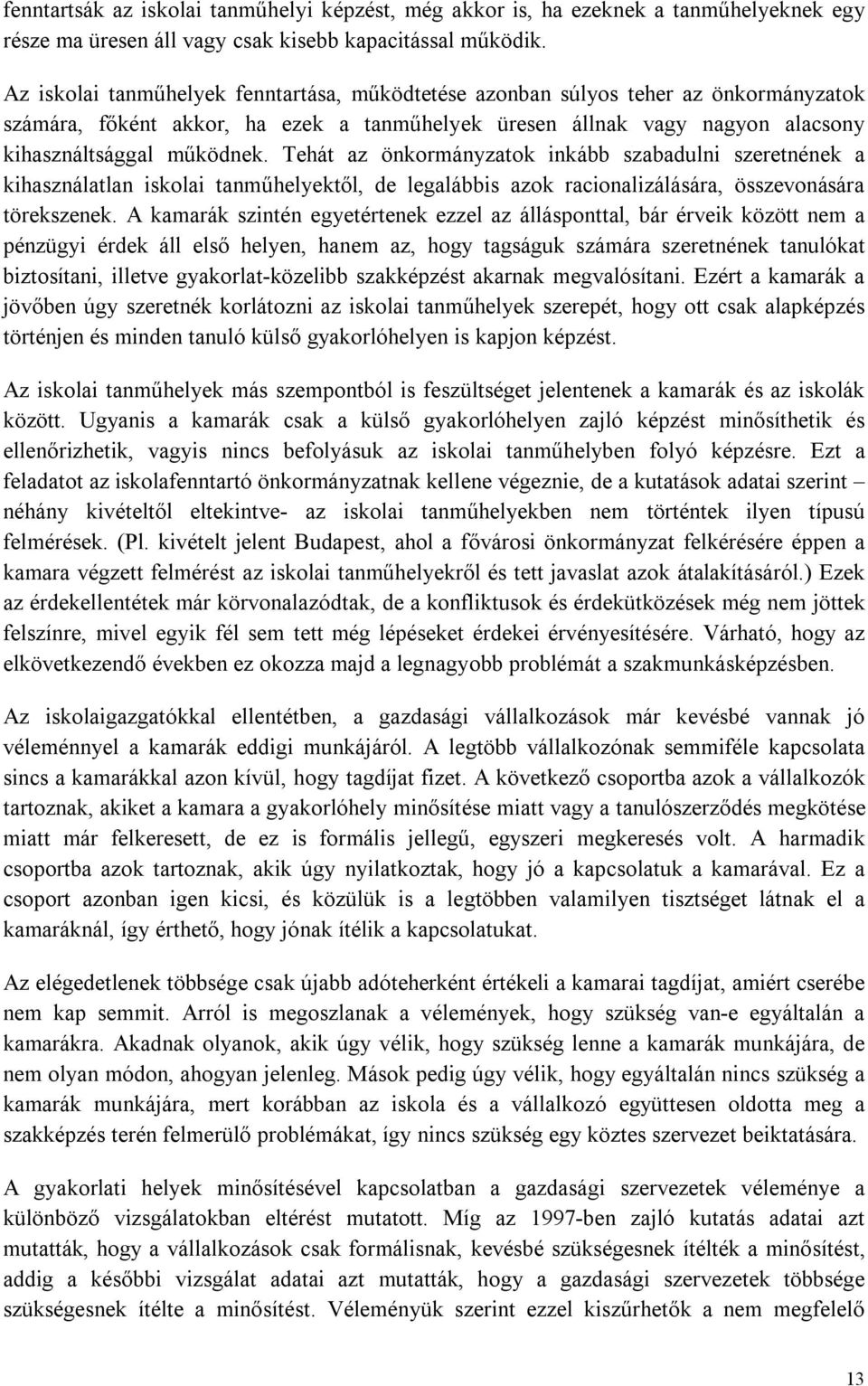 Tehát az önkormányzatok inkább szabadulni szeretnének a kihasználatlan iskolai tanműhelyektől, de legalábbis azok racionalizálására, összevonására törekszenek.