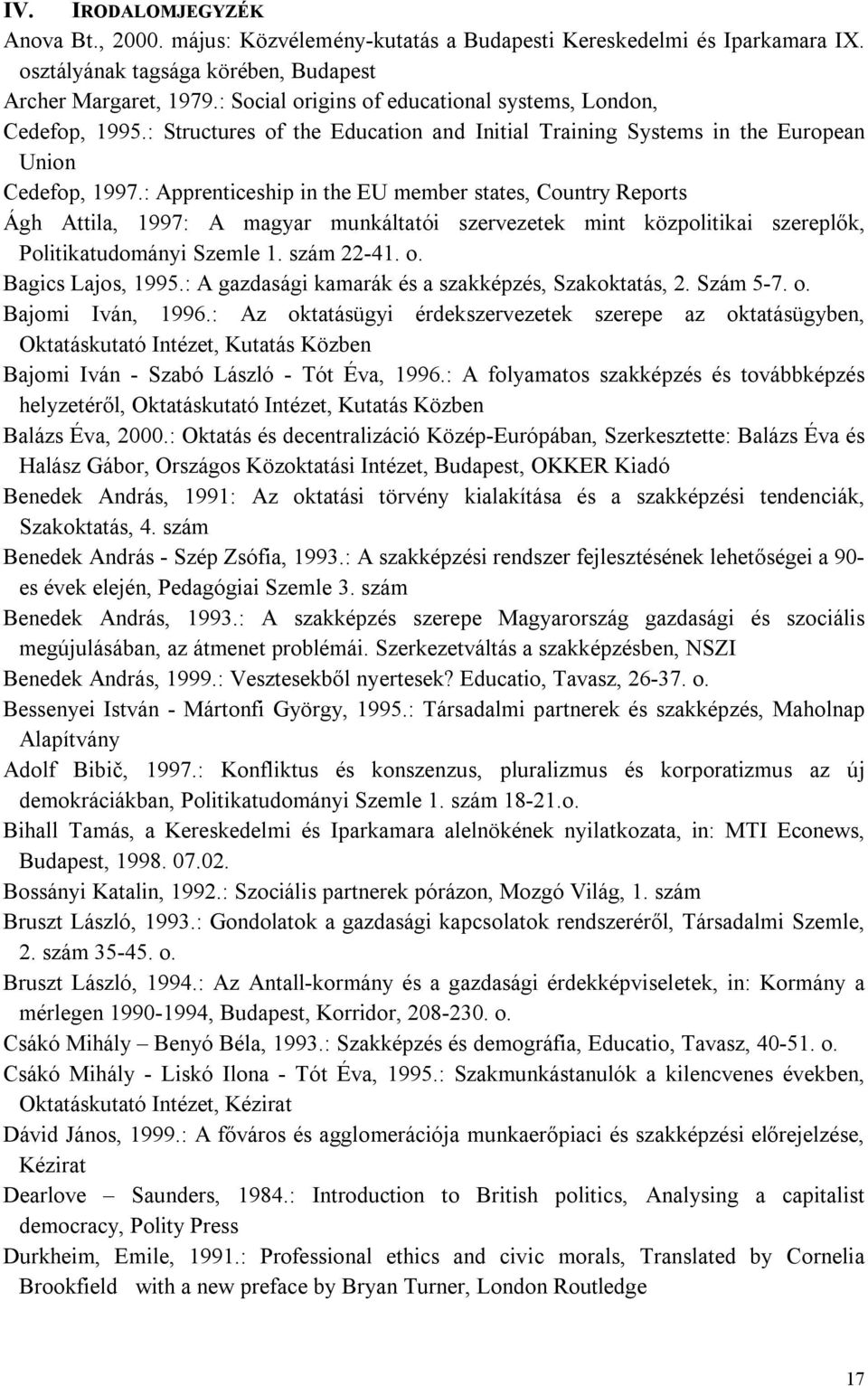 : Apprenticeship in the EU member states, Country Reports Ágh Attila, 1997: A magyar munkáltatói szervezetek mint közpolitikai szereplők, Politikatudományi Szemle 1. szám 22-41. o. Bagics Lajos, 1995.