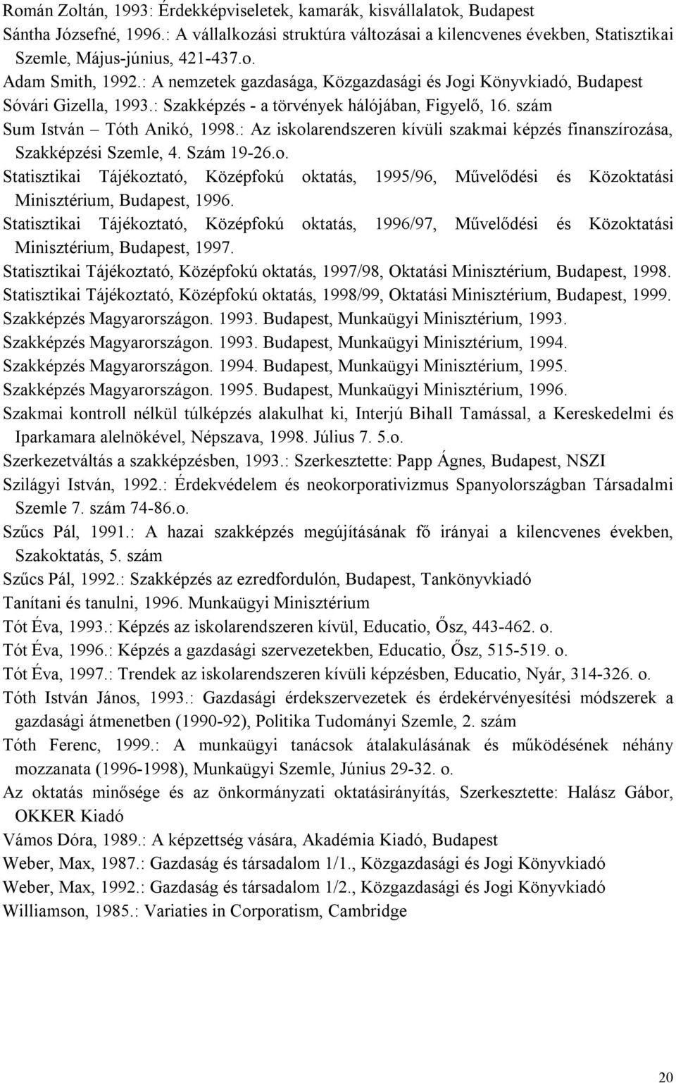 : Az iskolarendszeren kívüli szakmai képzés finanszírozása, Szakképzési Szemle, 4. Szám 19-26.o. Statisztikai Tájékoztató, Középfokú oktatás, 1995/96, Művelődési és Közoktatási Minisztérium, Budapest, 1996.