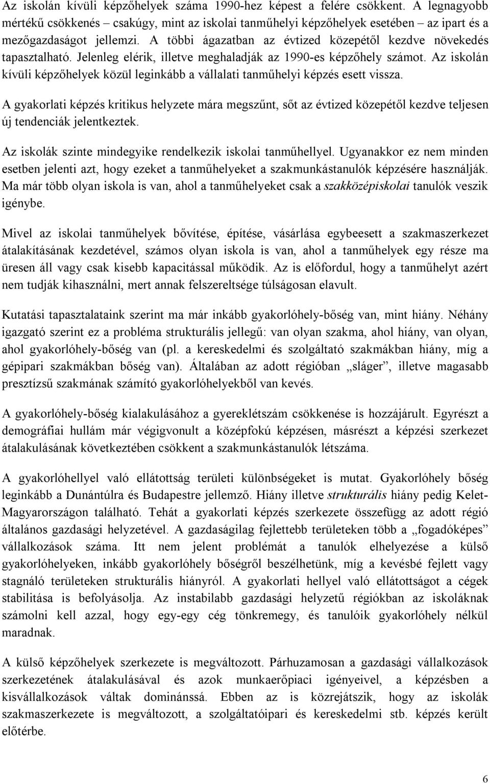 Az iskolán kívüli képzőhelyek közül leginkább a vállalati tanműhelyi képzés esett vissza.