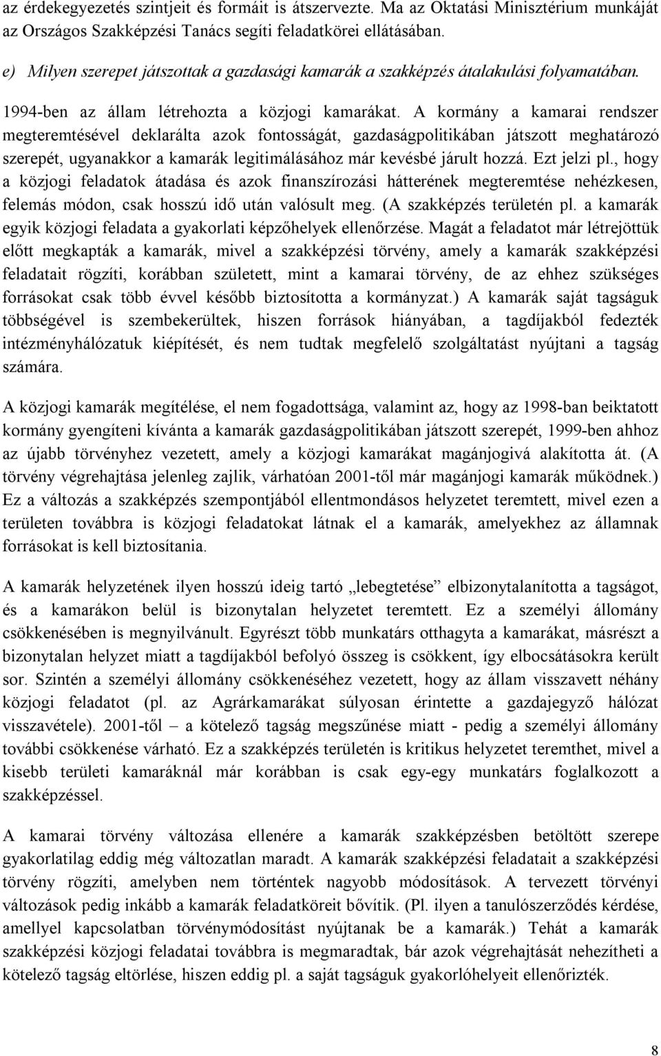 A kormány a kamarai rendszer megteremtésével deklarálta azok fontosságát, gazdaságpolitikában játszott meghatározó szerepét, ugyanakkor a kamarák legitimálásához már kevésbé járult hozzá.