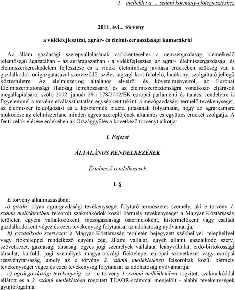 vidékfejlesztés, az agrár-, élelmiszergazdaság és élelmiszerkereskedelem fejlesztése és a vidéki életminőség javítása érdekében szükség van a gazdálkodók önigazgatásával szerveződő, széles tagsági