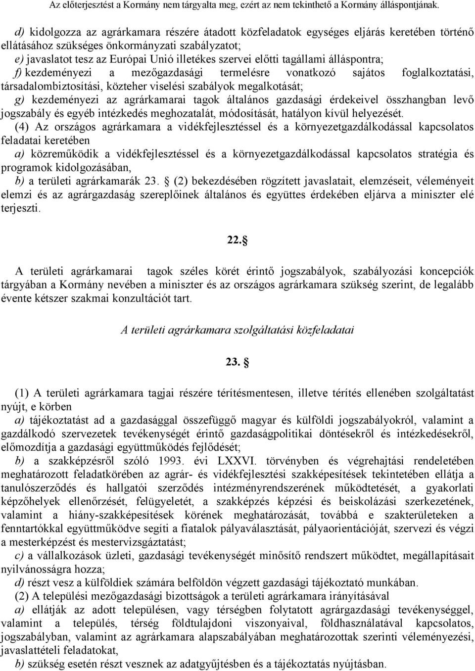 agrárkamarai tagok általános gazdasági érdekeivel összhangban levő jogszabály és egyéb intézkedés meghozatalát, módosítását, hatályon kívül helyezését.