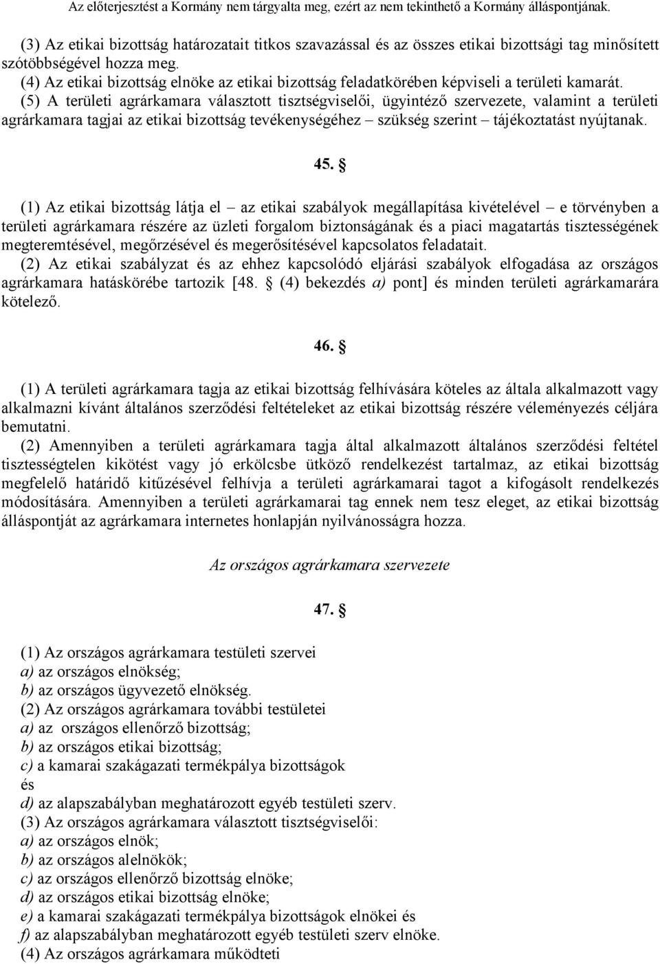 (5) A területi agrárkamara választott tisztségviselői, ügyintéző szervezete, valamint a területi agrárkamara tagjai az etikai bizottság tevékenységéhez szükség szerint tájékoztatást nyújtanak. 45.