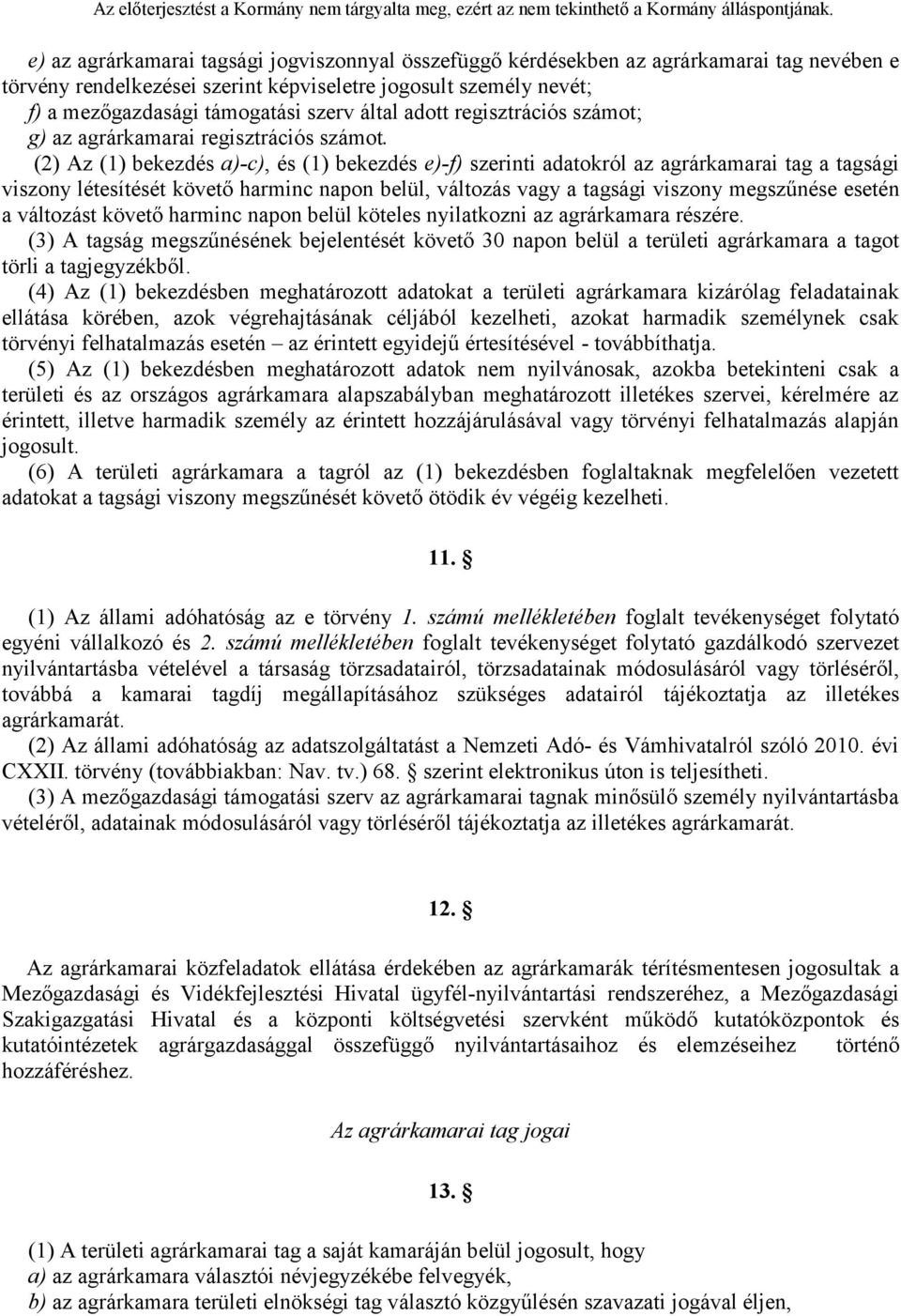 (2) Az (1) bekezdés a)-c), és (1) bekezdés e)-f) szerinti adatokról az agrárkamarai tag a tagsági viszony létesítését követő harminc napon belül, változás vagy a tagsági viszony megszűnése esetén a