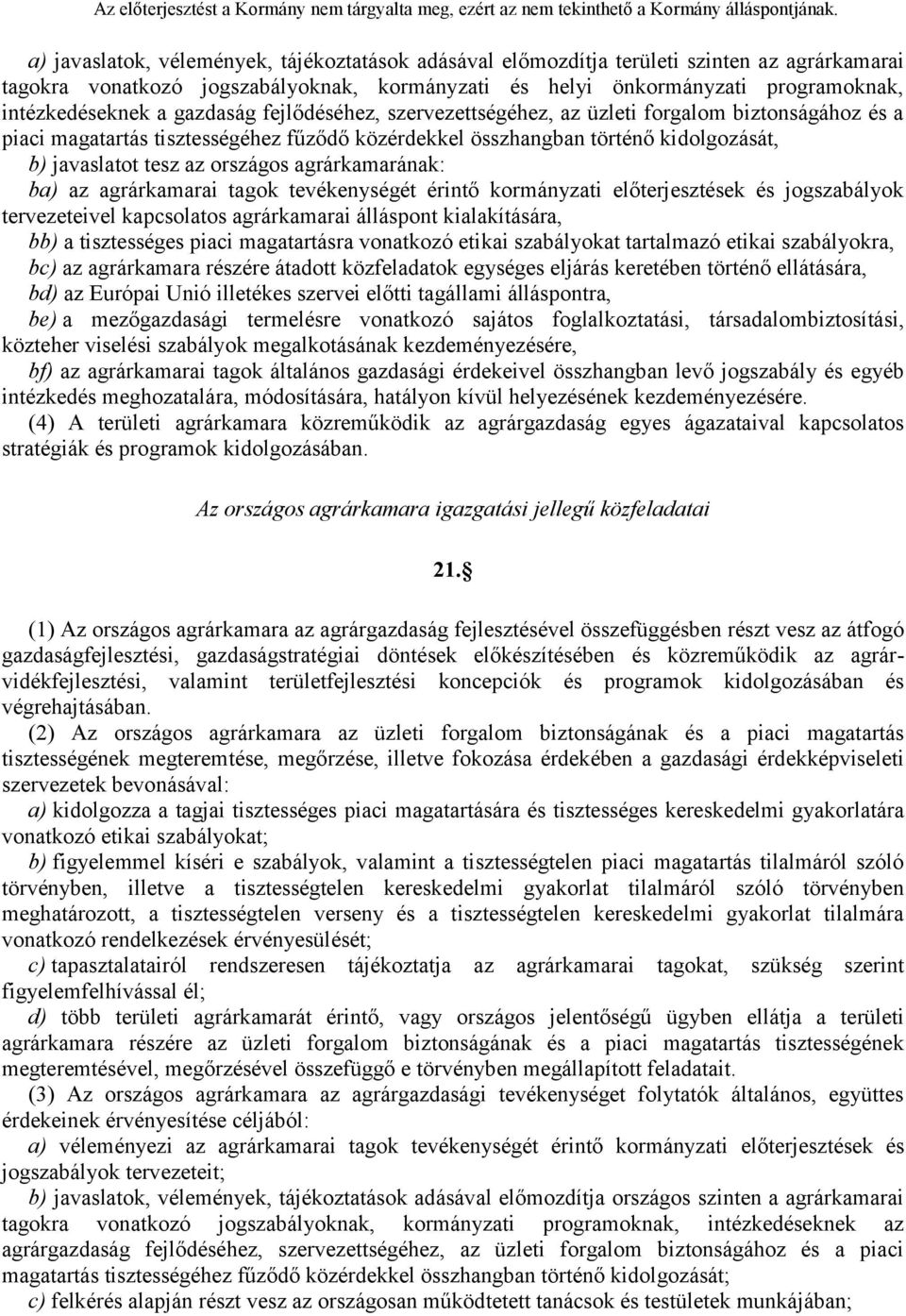 agrárkamarának: ba) az agrárkamarai tagok tevékenységét érintő kormányzati előterjesztések és jogszabályok tervezeteivel kapcsolatos agrárkamarai álláspont kialakítására, bb) a tisztességes piaci