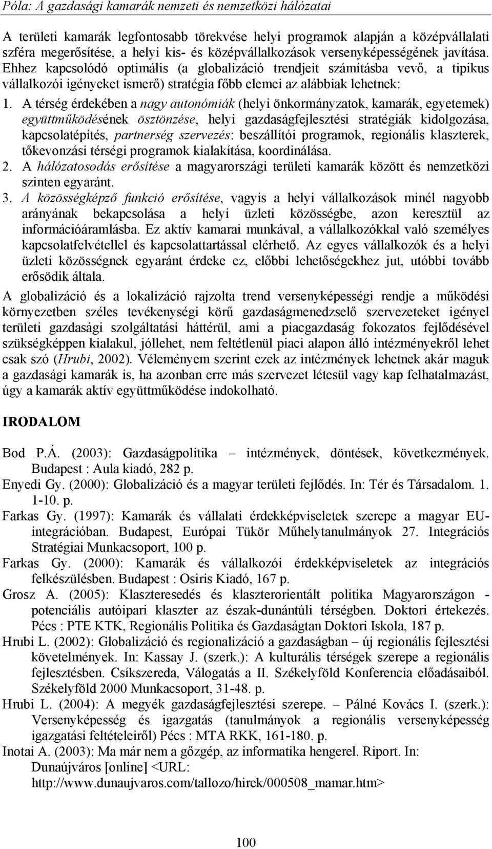 A térség érdekében a nagy autonómiák (helyi önkormányzatok, kamarák, egyetemek) együttműködésének ösztönzése, helyi gazdaságfejlesztési stratégiák kidolgozása, kapcsolatépítés, partnerség szervezés: