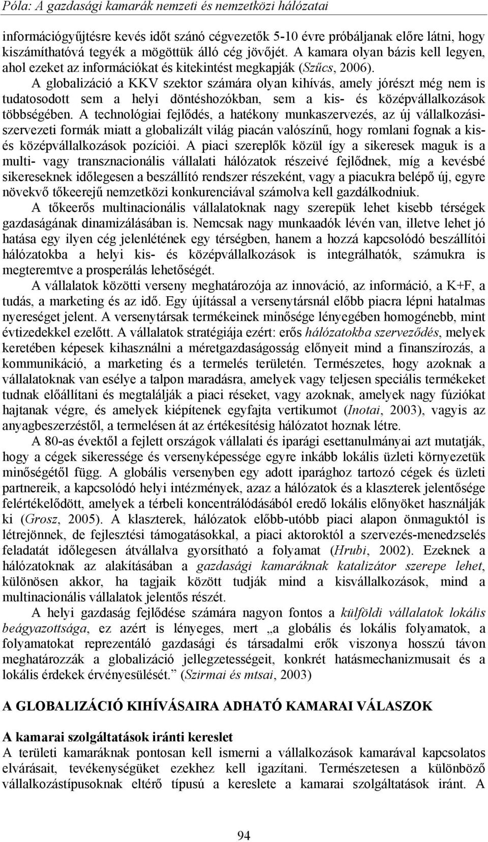 A globalizáció a KKV szektor számára olyan kihívás, amely jórészt még nem is tudatosodott sem a helyi döntéshozókban, sem a kis- és középvállalkozások többségében.