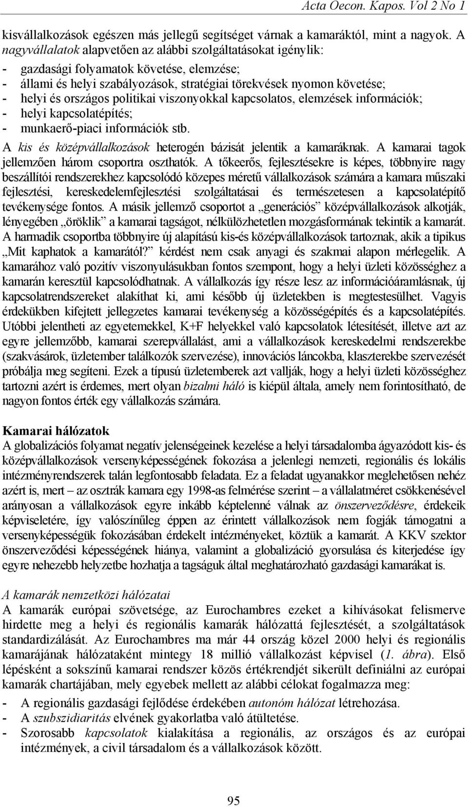 politikai viszonyokkal kapcsolatos, elemzések információk; - helyi kapcsolatépítés; - munkaerő-piaci információk stb. A kis és középvállalkozások heterogén bázisát jelentik a kamaráknak.