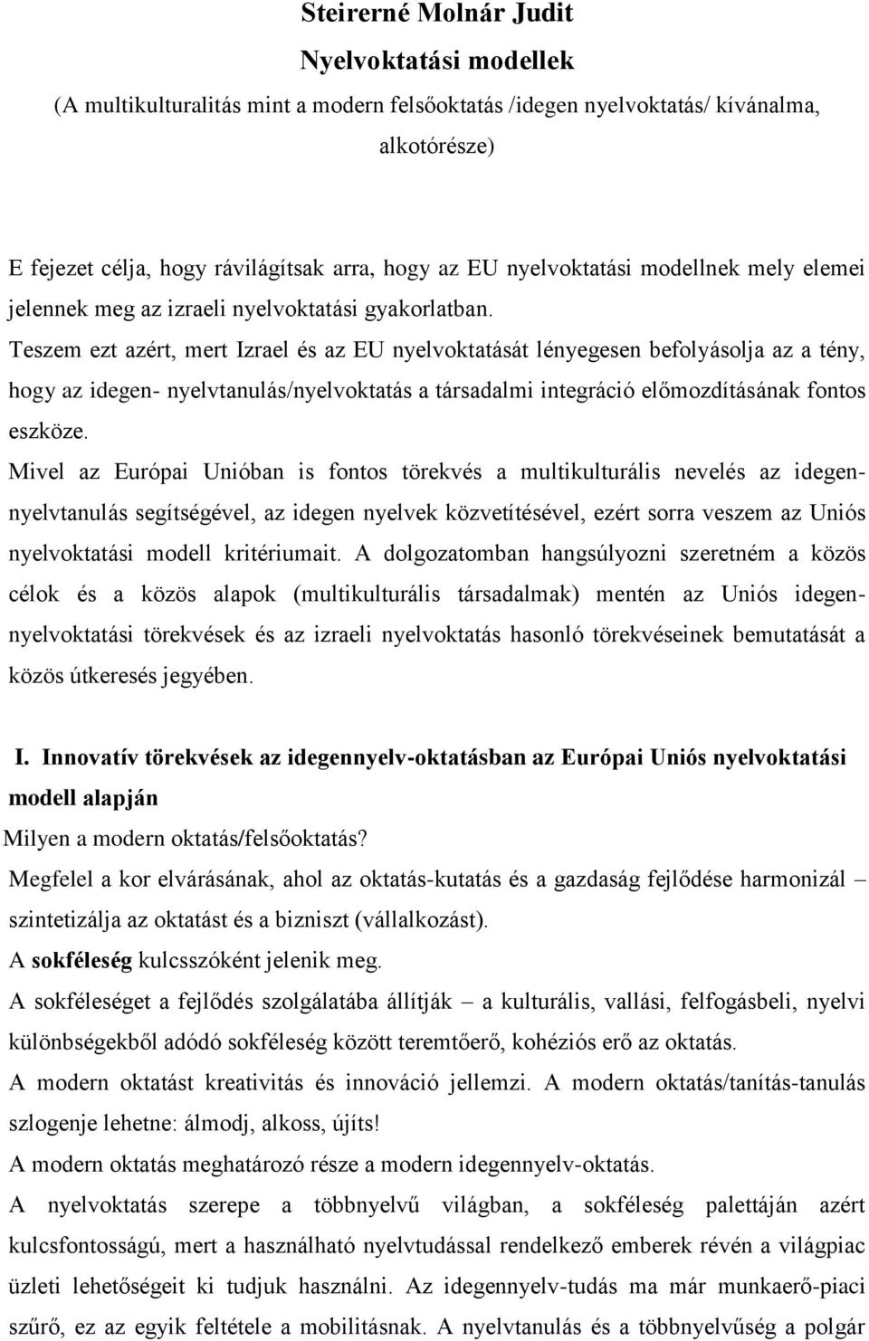 Teszem ezt azért, mert Izrael és az EU nyelvoktatását lényegesen befolyásolja az a tény, hogy az idegen- nyelvtanulás/nyelvoktatás a társadalmi integráció előmozdításának fontos eszköze.