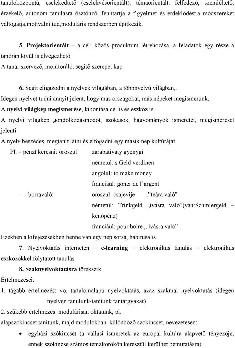 A tanár szervező, monitoráló, segítő szerepet kap. 6. Segít eligazodni a nyelvek világában, a többnyelvű világban,. Idegen nyelvet tudni annyit jelent, hogy más országokat, más népeket megismerünk.