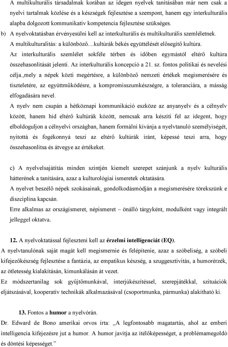 ..kultúrák békés együttélését elősegítő kultúra. Az interkulturális szemlélet sokféle térben és időben egymástól eltérő kultúra összehasonlítását jelenti. Az interkulturális koncepció a 21. sz. fontos politikai és nevelési célja.