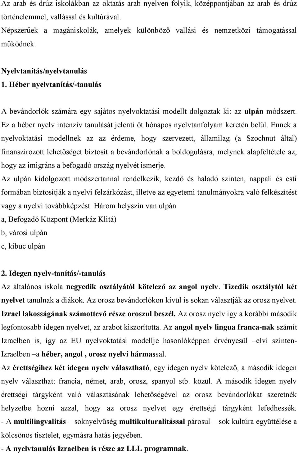 Héber nyelvtanítás/-tanulás A bevándorlók számára egy sajátos nyelvoktatási modellt dolgoztak ki: az ulpán módszert.