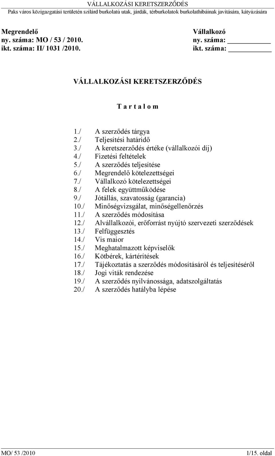 / Jótállás, szavatosság (garancia) 10./ Minőségvizsgálat, minőségellenőrzés 11./ A szerződés módosítása 12./ Alvállalkozói, erőforrást nyújtó szervezeti szerződések 13./ Felfüggesztés 14.