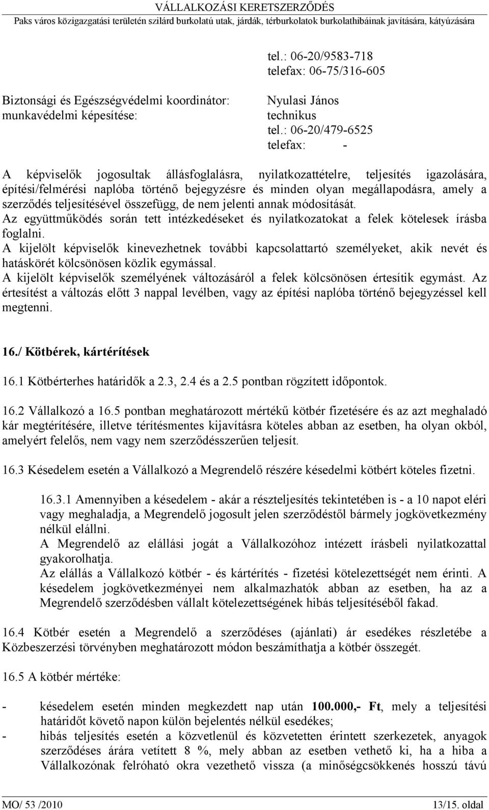 szerződés teljesítésével összefügg, de nem jelenti annak módosítását. Az együttműködés során tett intézkedéseket és nyilatkozatokat a felek kötelesek írásba foglalni.