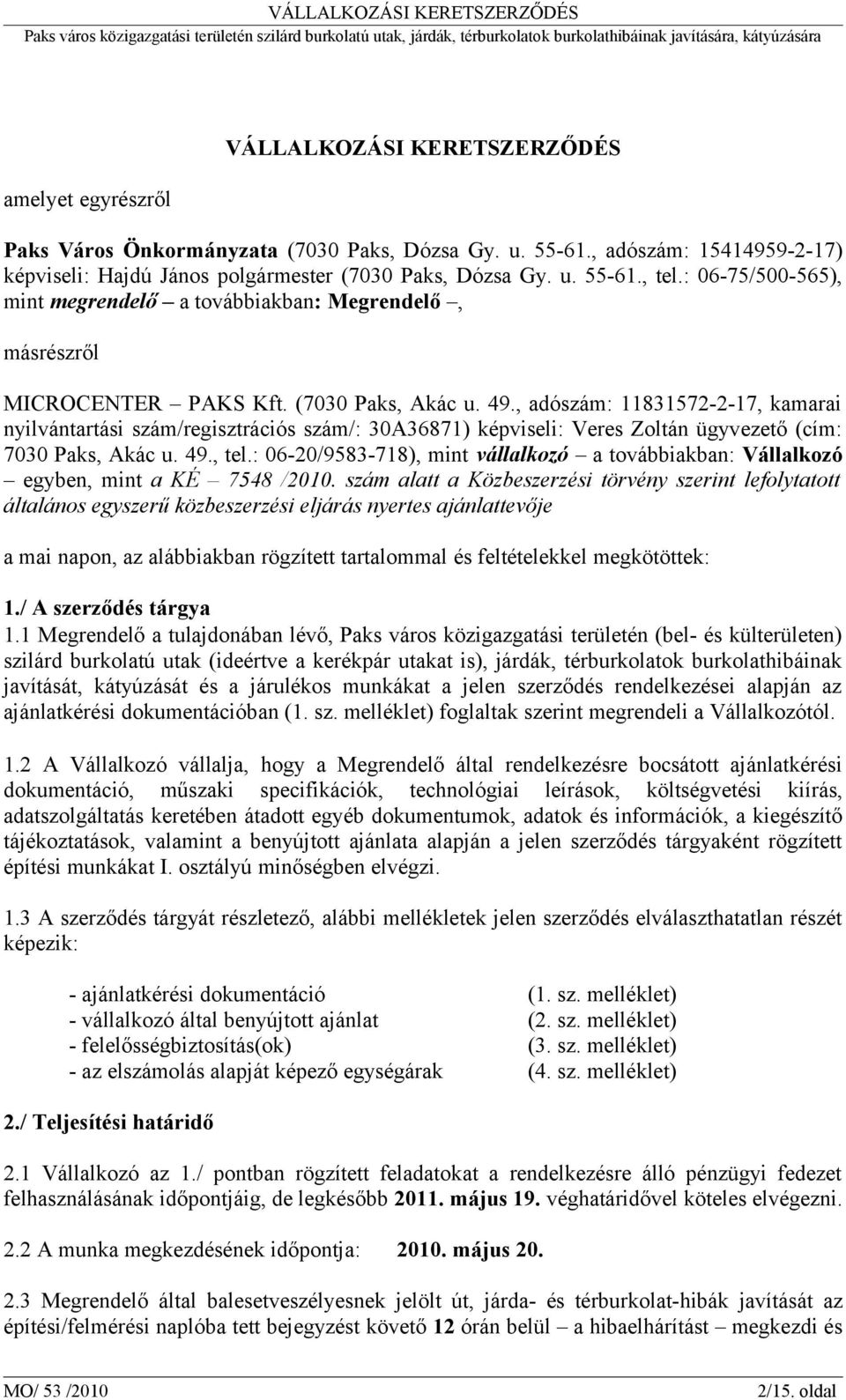 , adószám: 11831572-2-17, kamarai nyilvántartási szám/regisztrációs szám/: 30A36871) képviseli: Veres Zoltán ügyvezető (cím: 7030 Paks, Akác u. 49., tel.