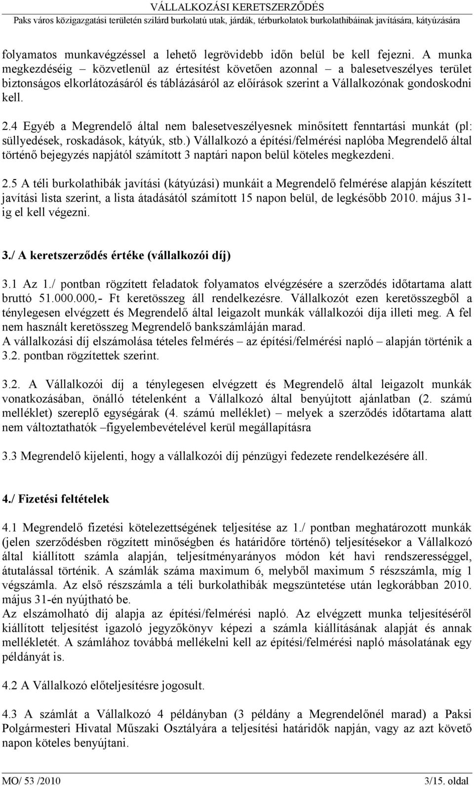 4 Egyéb a Megrendelő által nem balesetveszélyesnek minősített fenntartási munkát (pl: süllyedések, roskadások, kátyúk, stb.