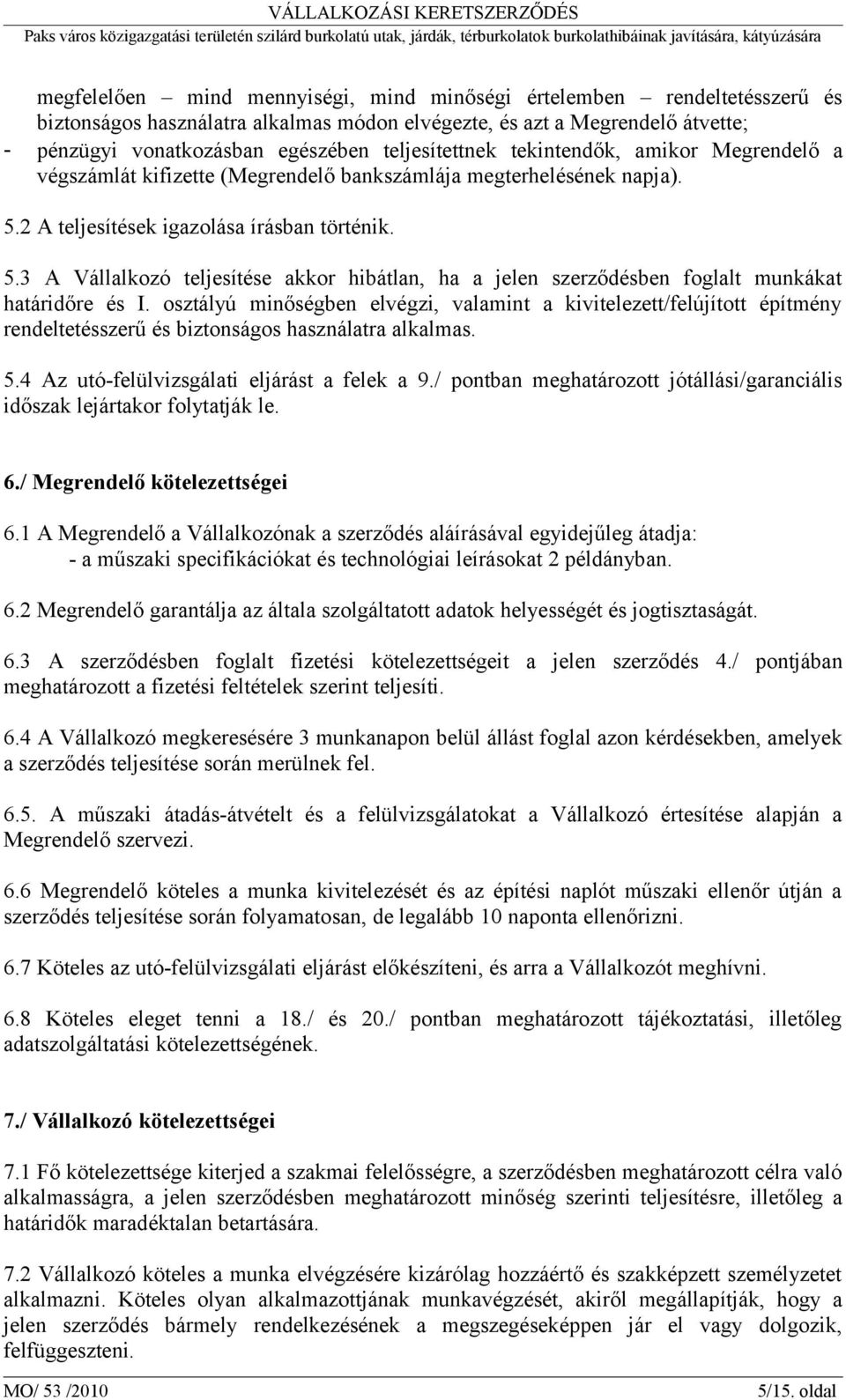 2 A teljesítések igazolása írásban történik. 5.3 A Vállalkozó teljesítése akkor hibátlan, ha a jelen szerződésben foglalt munkákat határidőre és I.