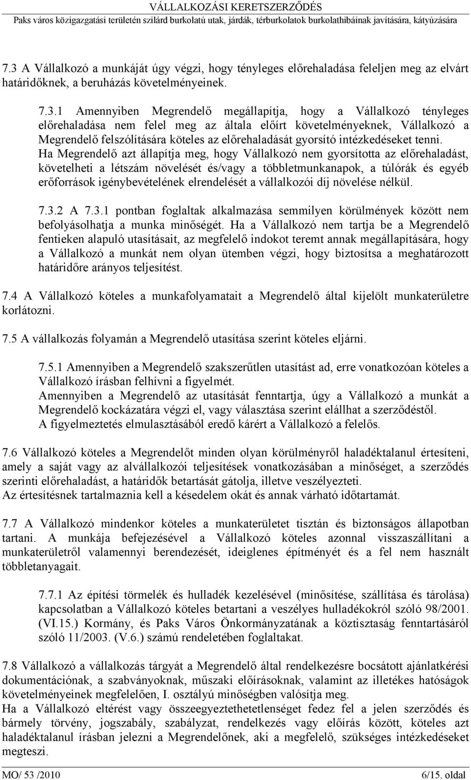 Ha Megrendelő azt állapítja meg, hogy Vállalkozó nem gyorsította az előrehaladást, követelheti a létszám növelését és/vagy a többletmunkanapok, a túlórák és egyéb erőforrások igénybevételének