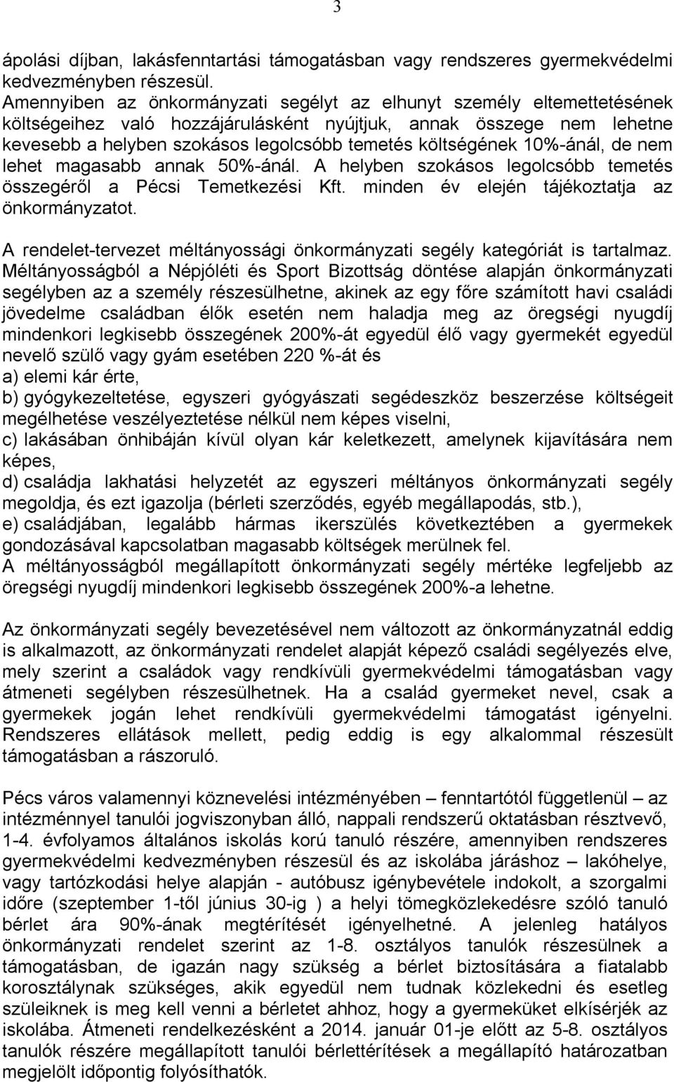 költségének 10%-ánál, de nem lehet magasabb annak 50%-ánál. A helyben szokásos legolcsóbb temetés összegéről a Pécsi Temetkezési Kft. minden év elején tájékoztatja az önkormányzatot.