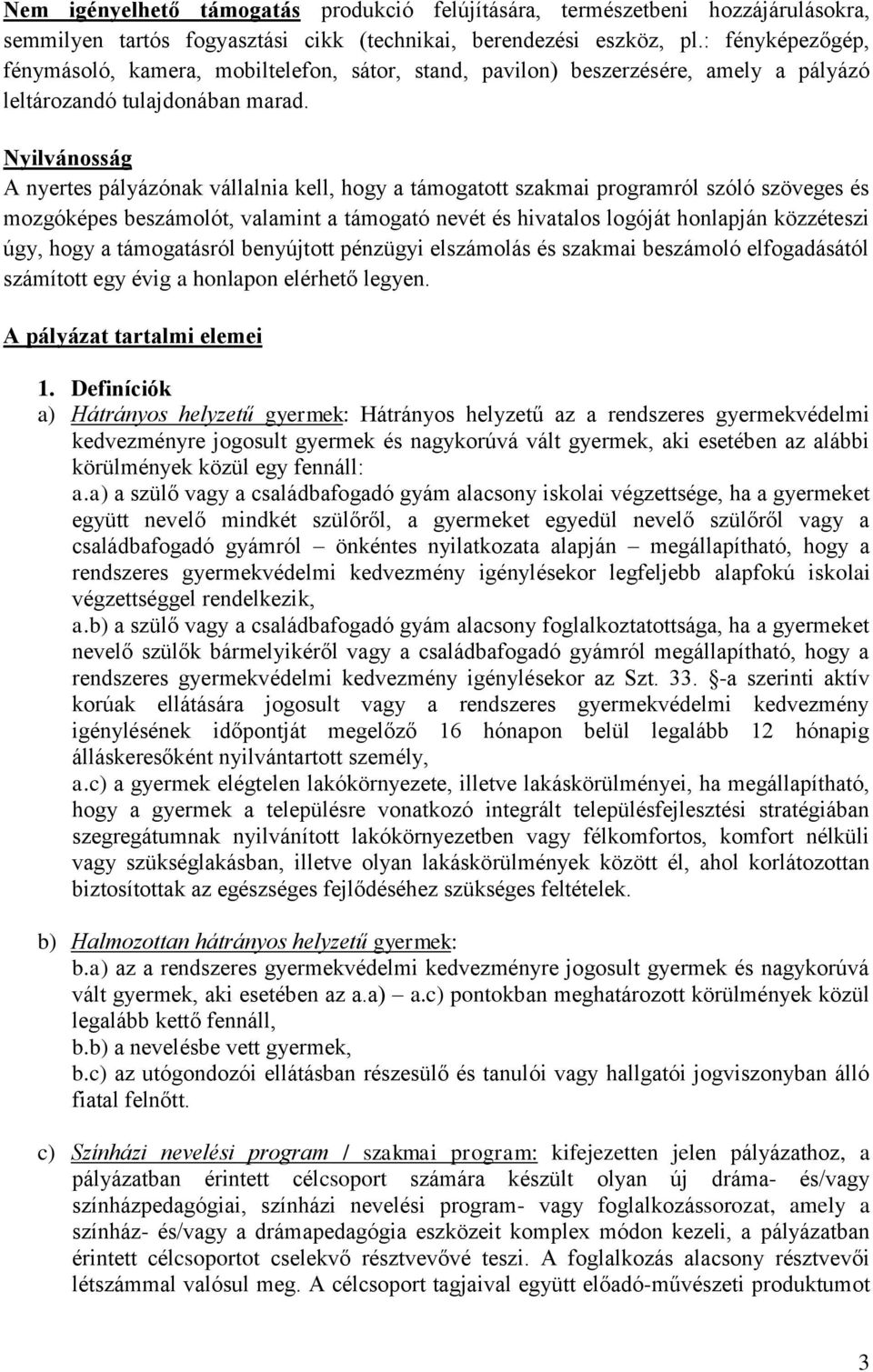 Nyilvánosság A nyertes pályázónak vállalnia kell, hogy a támogatott szakmai programról szóló szöveges és mozgóképes beszámolót, valamint a támogató nevét és hivatalos logóját honlapján közzéteszi