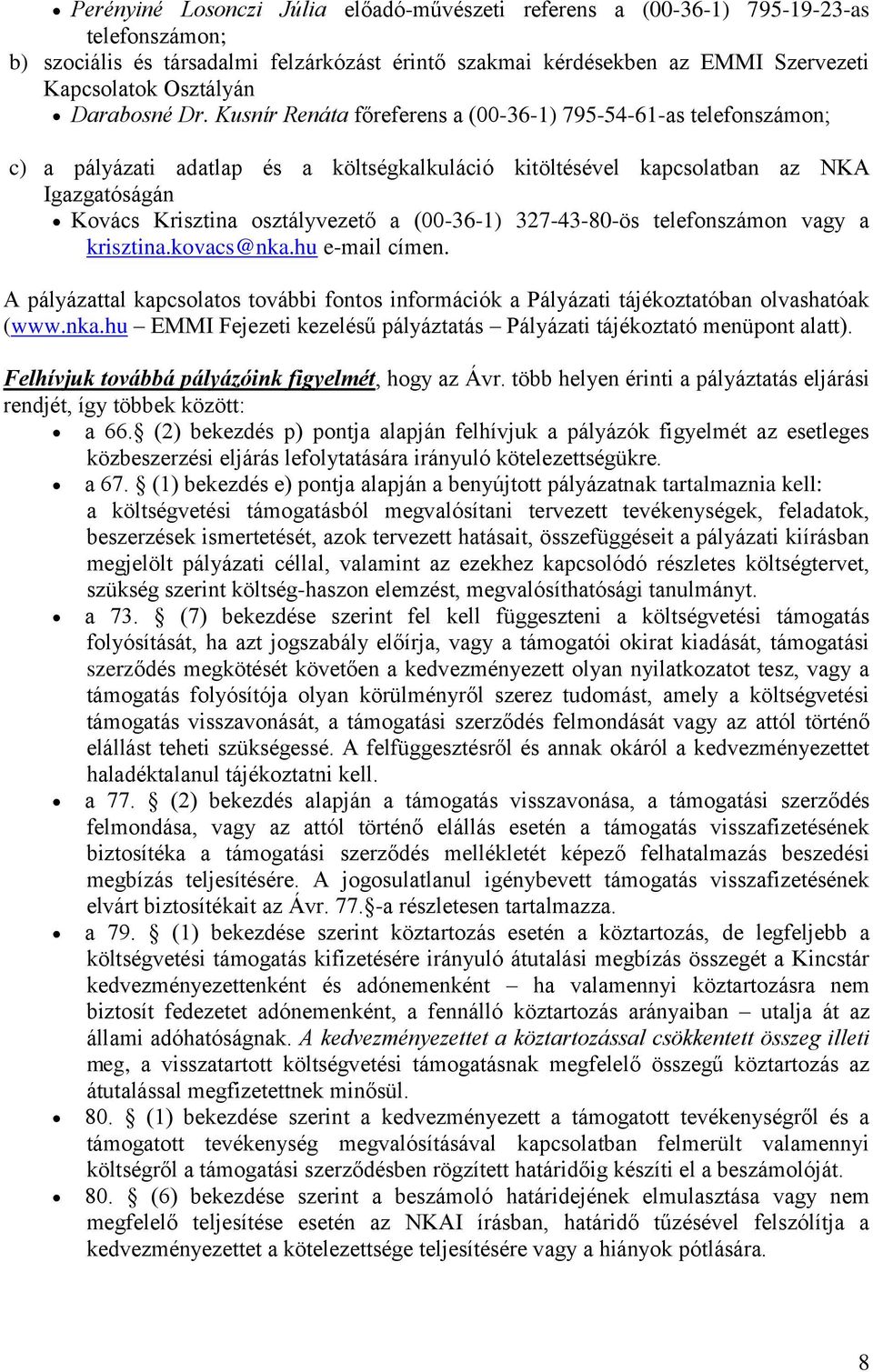 Kusnír Renáta főreferens a (00-36-1) 795-54-61-as telefonszámon; c) a pályázati adatlap és a költségkalkuláció kitöltésével kapcsolatban az NKA Igazgatóságán Kovács Krisztina osztályvezető a