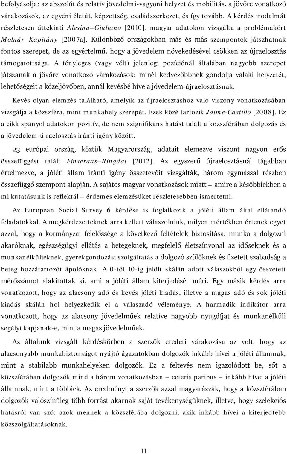 Különböző országokban más és más szempontok játszhatnak fontos szerepet, de az egyértelmű, hogy a jövedelem növekedésével csökken az újraelosztás támogatottsága.