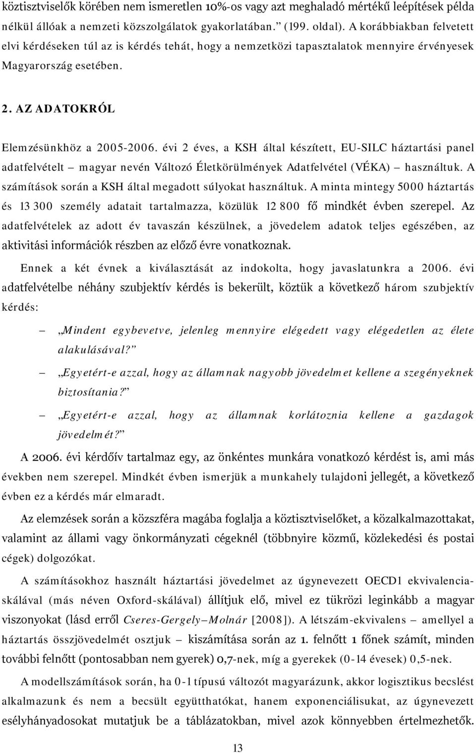 évi 2 éves, a KSH által készített, EU-SILC háztartási panel adatfelvételt magyar nevén Változó Életkörülmények Adatfelvétel (VÉKA) használtuk.