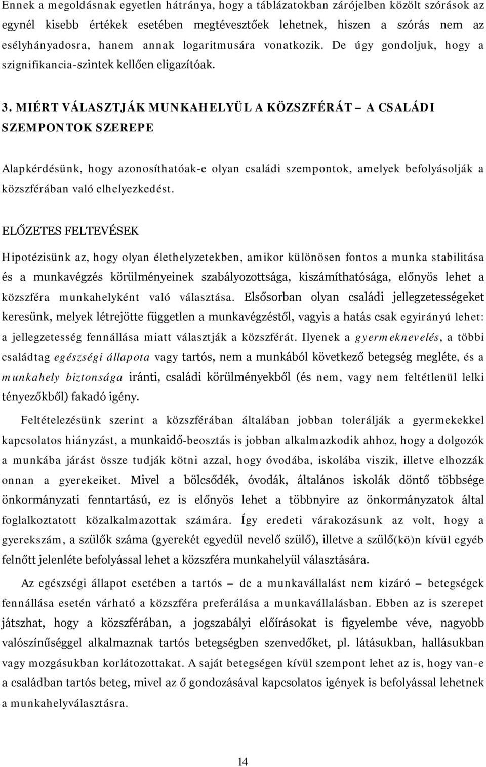 MIÉRT VÁLASZTJÁK MUNKAHELYÜL A KÖZSZFÉRÁT A CSALÁDI SZEMPONTOK SZEREPE Alapkérdésünk, hogy azonosíthatóak-e olyan családi szempontok, amelyek befolyásolják a közszférában való elhelyezkedést.