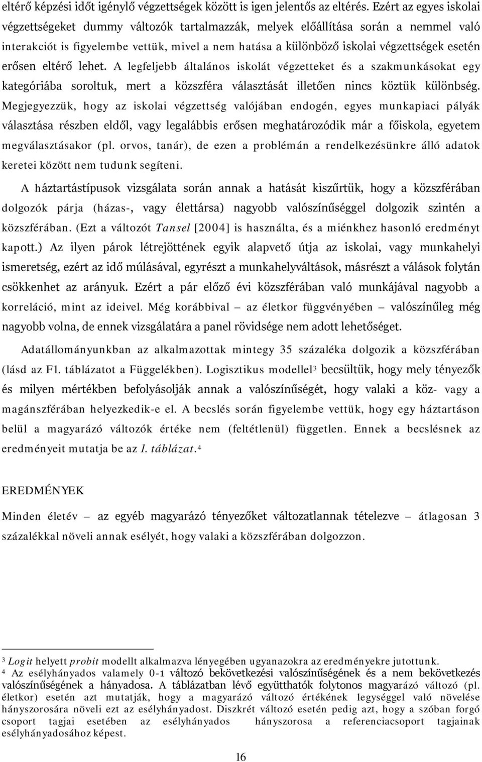 erősen eltérő lehet. A legfeljebb általános iskolát végzetteket és a szakmunkásokat egy kategóriába soroltuk, mert a közszféra választását illetően nincs köztük különbség.